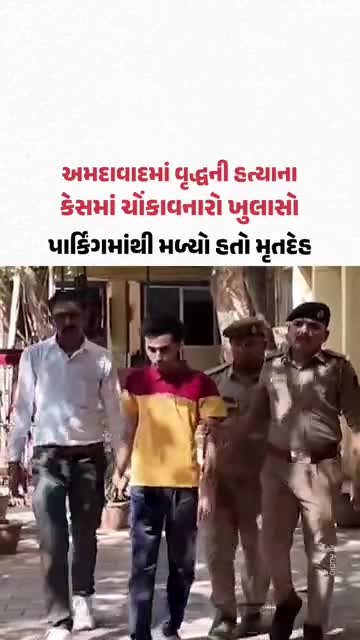 અમદાવાદમાં વૃદ્ધની હત્યાના કેસમાં ચોંકાવનારો ખુલાસો, પાર્કિંગમાંથી મળ્યો હતો મૃતદેહ
